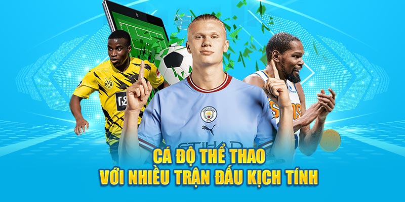 Cá độ thể thao với nhiều trận đấu kịch tính&nbsp;
