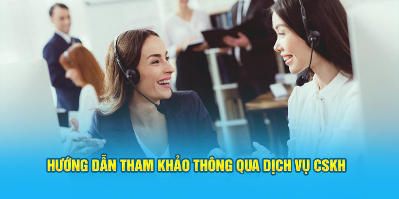 Hướng dẫn tham khảo thông qua dịch vụ CSKH&nbsp;