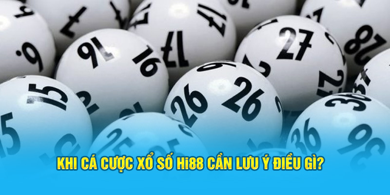 Khi cá cược xổ số Hi88 cần lưu ý điều gì?&nbsp;