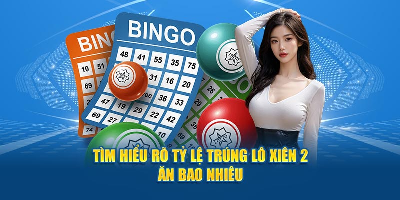 Tìm hiểu rõ tỷ lệ thưởng lô xiên 2 ăn bao nhiêu&nbsp;